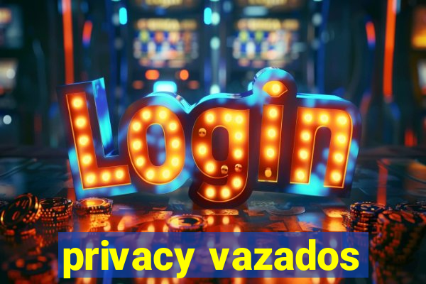 privacy vazados